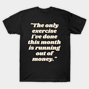 The Only Exercise I've Done This Month is Running Out of Money T-Shirt